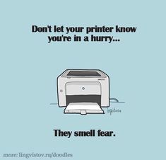 an image of a printer with the words, don't let your printer know you're in a hurry they smell fear