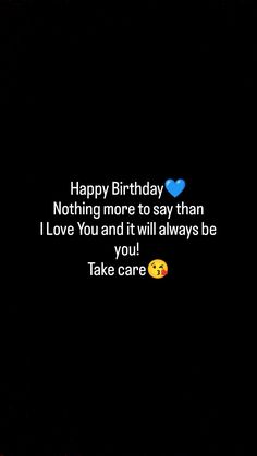 a black background with text that says happy birthday nothing more to say than love you and it will always be