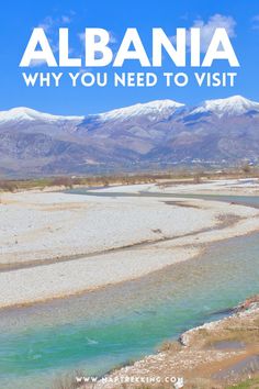 a river with mountains in the background and text that reads, albania why you need to visit