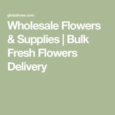 the words wholesale flowers and supplies bulk fresh flowers delivery are in white letters on a green background