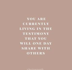 the quote you are currently living in the testimony that you will one day share with others