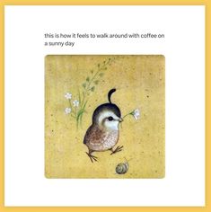 an image of a bird with flowers on it's back and the words, this is how it feels to walk around with coffee on a sunny day