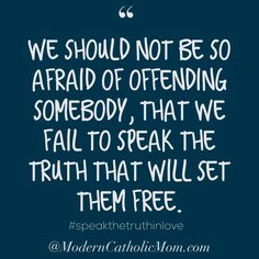 a quote that reads, we should not be so afraid of offering somebody that we fail to speak the truth that will set them free