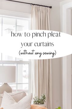 a living room with white couches and pillows on the windowsill, text overlay reads how to pinch pleat your curtains without any sewing