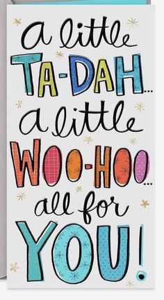 a card with the words, a little ta - dah and woo hoo are for