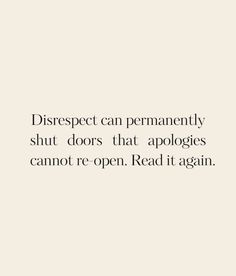 an image with the words disrespect can permanently shut doors that appologes cannot re - open read it again