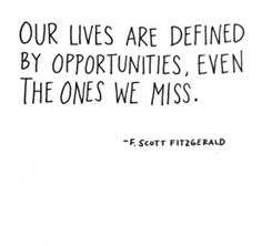 a quote from f scott fitzgerald that says our lives are defined by opportunity, even the ones we miss