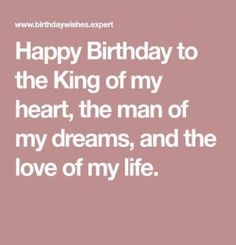 happy birthday to the king of my heart, the man of my dreams, and the love of my life