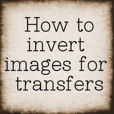 the words how to invert images for transferers on a black and white background