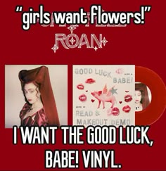 an advertisement with the words, girls want flowers i want the good luck babe vinyl