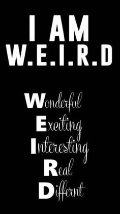 the words i am weird are written in white on black