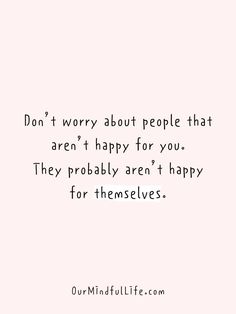 a quote that says don't worry about people that aren't happy for you they probably aren't happy for themselves