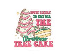 a piece of cake with the words, most likely to eat all the christmas tree cake