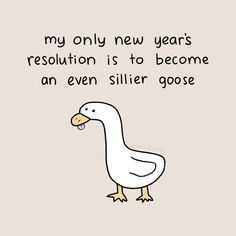 a drawing of a duck saying, my only new year's resolution is to become an even smaller goose