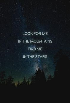 the words look for me in the mountains find me in the stars on a night sky