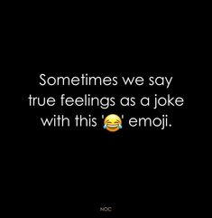 a black background with the words sometimes we say true feelings as a joke with this emoji