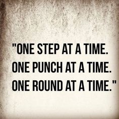 a quote that reads, one step at a time one punch at a time one round at a time