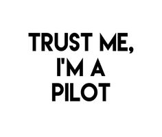 the words trust me, i'm a pilot in black on a white background