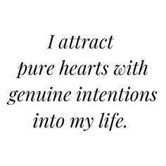 the words i attract pure hearts with genuine intentions into my life are black and white