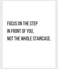 a black and white photo with the words focus on the step in front of you, not the whole staircase