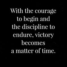 a black and white photo with the words, with the courage to begin and the disppine to endre, victory becomes a matter of time