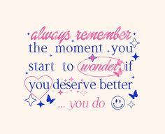 a quote that says always remember the moment you start to wonder if you deserves better