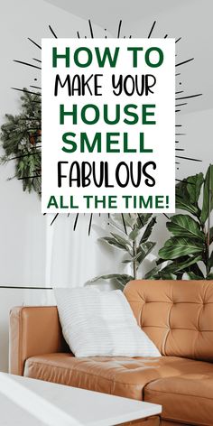 a brown leather couch sitting in front of a white sign that says how to make your house smell fabulous all the time