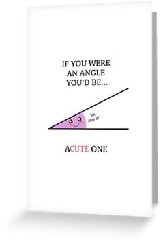 a pink triangle with the words, if you were an angle you'd be acute one