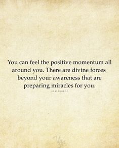 an old paper with the words you can feel the positive momentum all around you there are divine forces beyond your awareness that are preparing