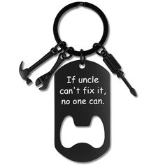 a bottle opener keychain with a quote on it that says if uncle can't fix it, no one can