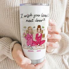 a woman holding a coffee cup that says, i wish you live next doors