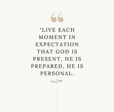 a quote with the words live each moment in appreciation that god is present, he is prepared