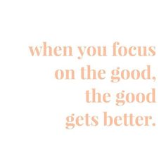 an orange and white quote with the words when you focus on the good, the good gets better