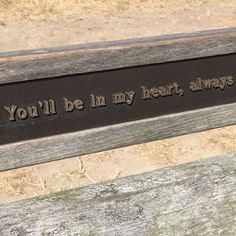 a wooden bench with a message on it that says, you'll be in my heart always