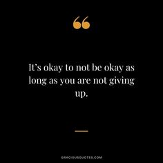 a quote that reads it's okay to not be okay as long as you are not giving up