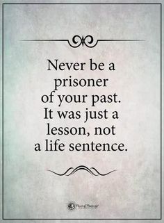 a quote that says never be a prisoner of your past it was just a lesson, not a life sentence