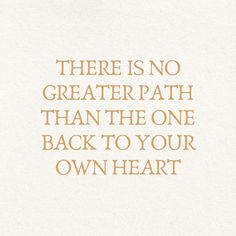 there is no greater path than the one back to your own heart quote on white paper