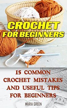 crochet for beginners is common crochet mistakes and useful tips for beginners