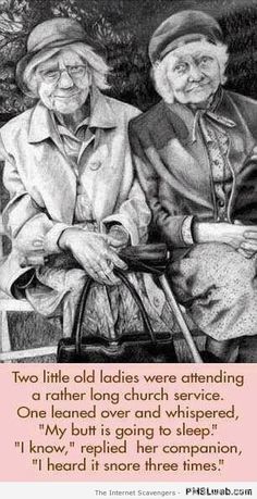 two older ladies sitting next to each other on a bench with the caption'two little ladies were attending a rather long church service, one learned over and