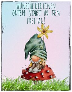 a card with a gnome holding a flower on top of a mushroom and saying, wunsche der effenn guten start in den freitag