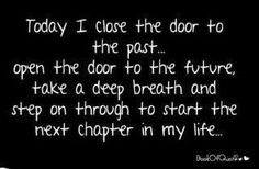 a black and white photo with the words today i close the door to the past open the door to the future take a deep breath and step on through to start