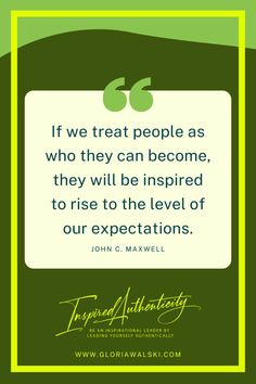 john c maxwell quote about treat people as who they can become, they will be inspired to rise to the level of our expectations