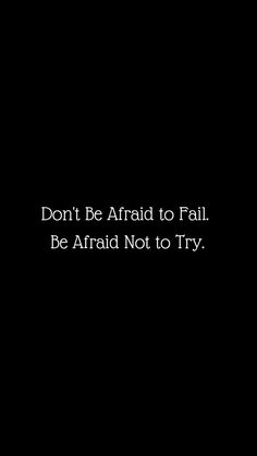 a black background with the words don't be afraid to fail be afraid not to try