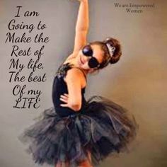 a young ballerina in a tutu and sunglasses with the words, i am going to make the rest of my life the best of my life