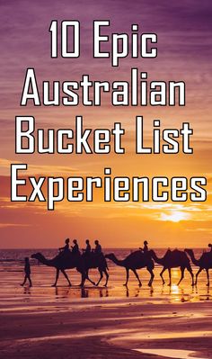 the words 10 epic australian bucket list experiences are in front of people riding camels