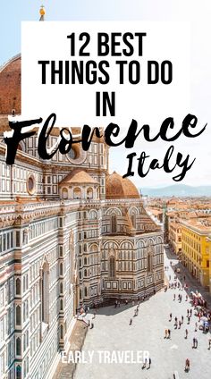 the top things to do in florence italy with text overlay that reads, 12 best things