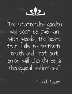 a black and white photo with a quote on it that says, the unattended garden will soon be overturn with weeds, the heart that falls to cultivate truth and root out error