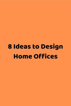 an orange background with the words 8 ideas to design home offices