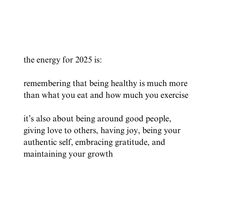 the words are written in black and white on a piece of paper that says, the energy for 205 is remembering that being healthy is much more than what you eat and how much you