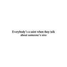 the words everybody's a saint when they talk about someone's sinis